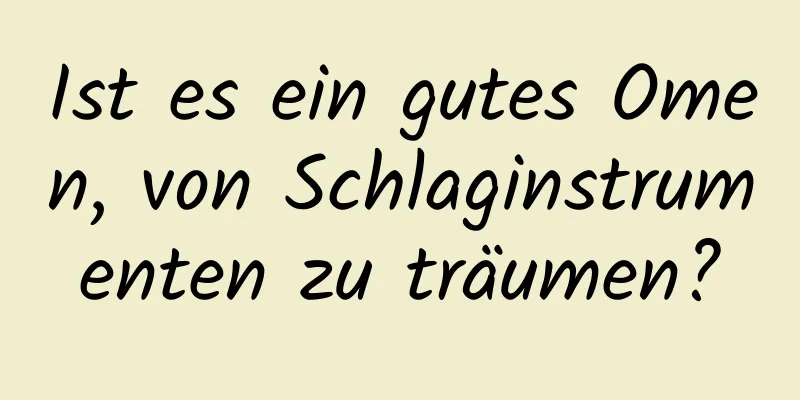 Ist es ein gutes Omen, von Schlaginstrumenten zu träumen?