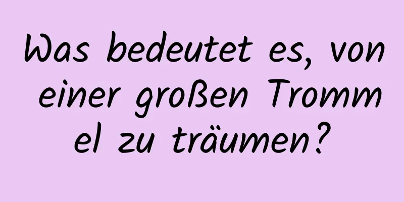 Was bedeutet es, von einer großen Trommel zu träumen?