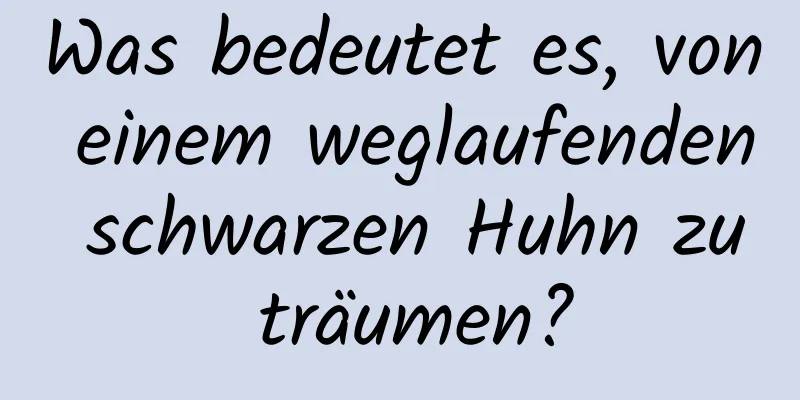 Was bedeutet es, von einem weglaufenden schwarzen Huhn zu träumen?