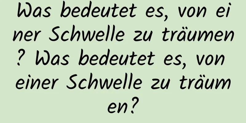 Was bedeutet es, von einer Schwelle zu träumen? Was bedeutet es, von einer Schwelle zu träumen?