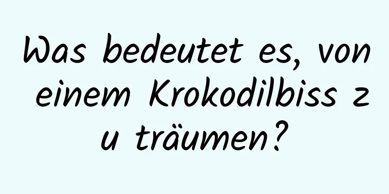 Was bedeutet es, von einem Krokodilbiss zu träumen?