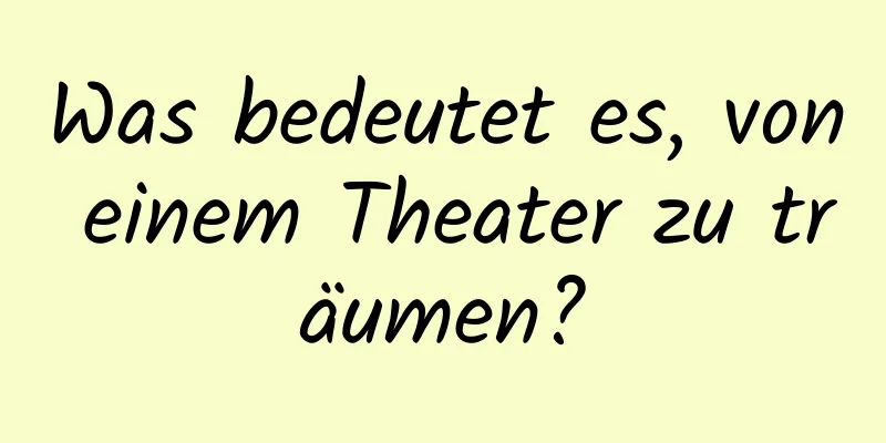 Was bedeutet es, von einem Theater zu träumen?