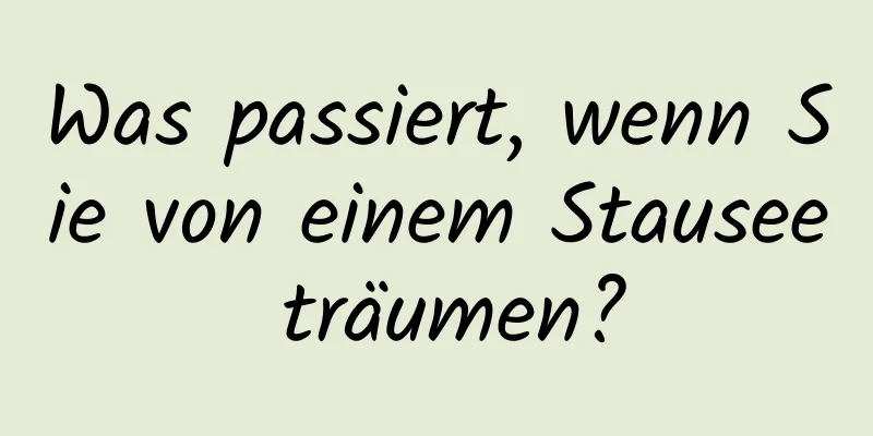 Was passiert, wenn Sie von einem Stausee träumen?