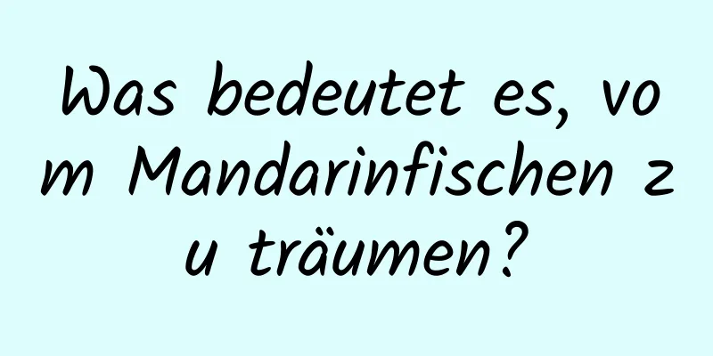 Was bedeutet es, vom Mandarinfischen zu träumen?