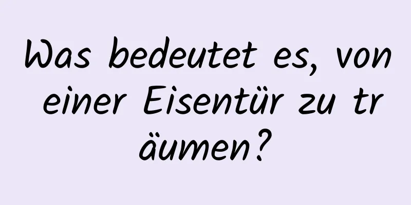 Was bedeutet es, von einer Eisentür zu träumen?