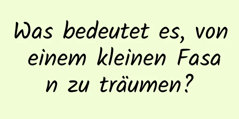 Was bedeutet es, von einem kleinen Fasan zu träumen?