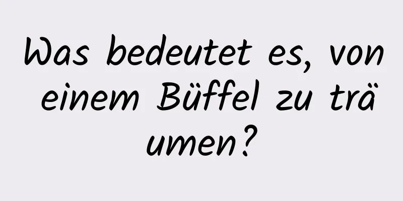 Was bedeutet es, von einem Büffel zu träumen?