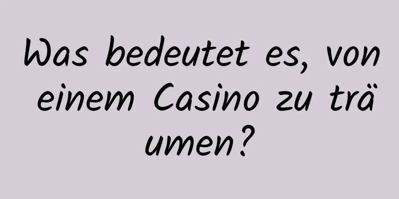 Was bedeutet es, von einem Casino zu träumen?