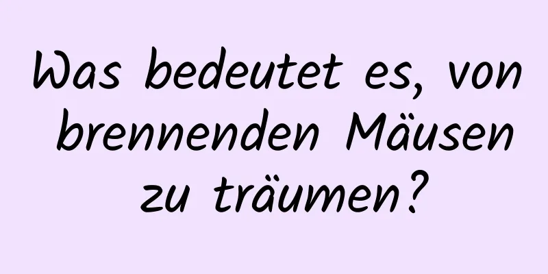 Was bedeutet es, von brennenden Mäusen zu träumen?