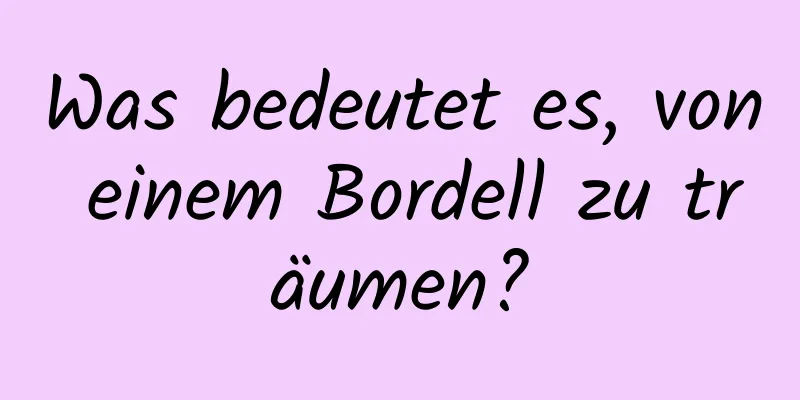 Was bedeutet es, von einem Bordell zu träumen?