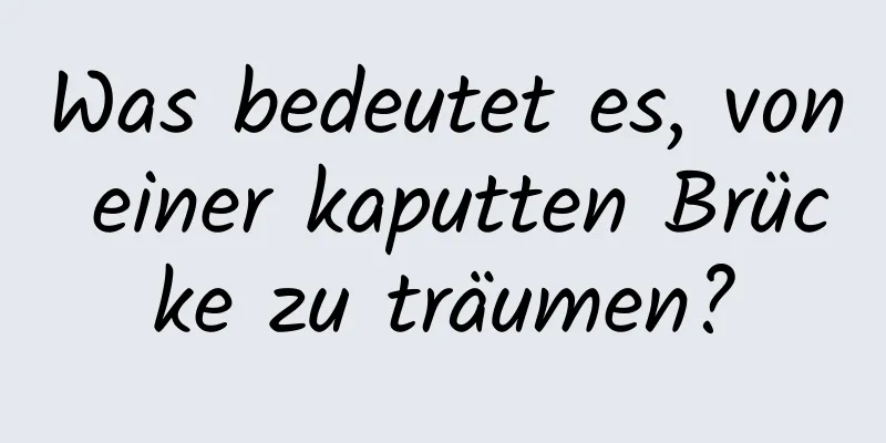 Was bedeutet es, von einer kaputten Brücke zu träumen?