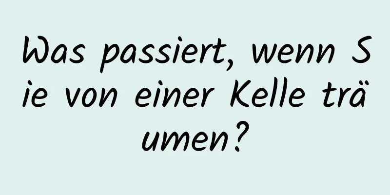 Was passiert, wenn Sie von einer Kelle träumen?