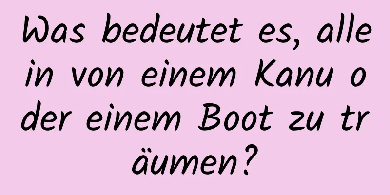 Was bedeutet es, allein von einem Kanu oder einem Boot zu träumen?