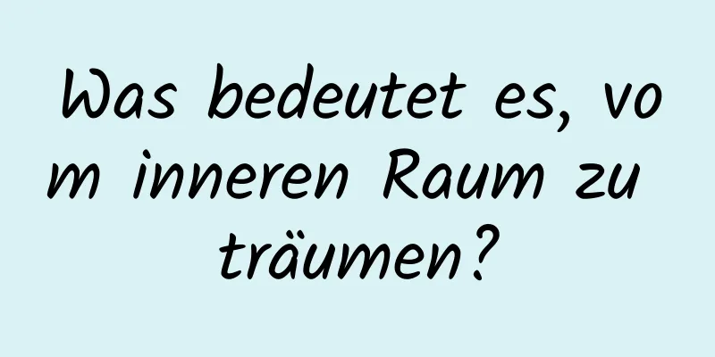 Was bedeutet es, vom inneren Raum zu träumen?