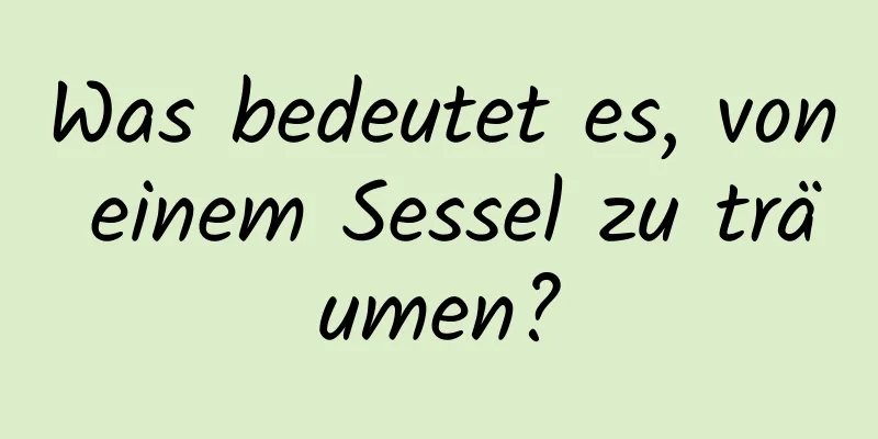 Was bedeutet es, von einem Sessel zu träumen?