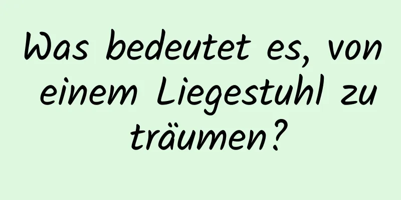 Was bedeutet es, von einem Liegestuhl zu träumen?