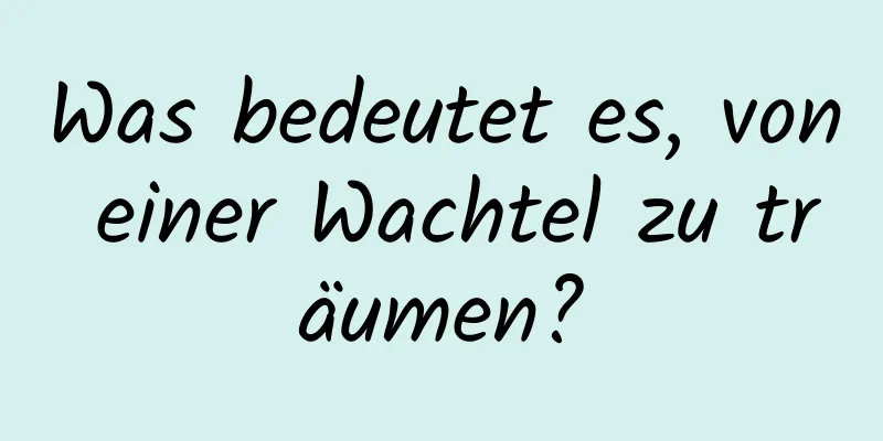 Was bedeutet es, von einer Wachtel zu träumen?