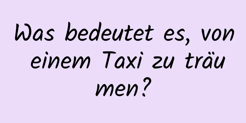 Was bedeutet es, von einem Taxi zu träumen?