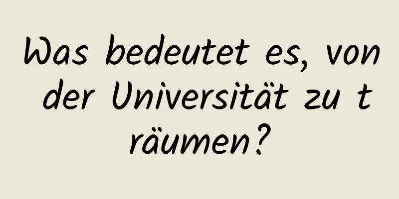 Was bedeutet es, von der Universität zu träumen?