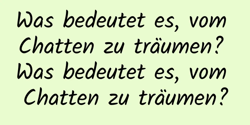 Was bedeutet es, vom Chatten zu träumen? Was bedeutet es, vom Chatten zu träumen?