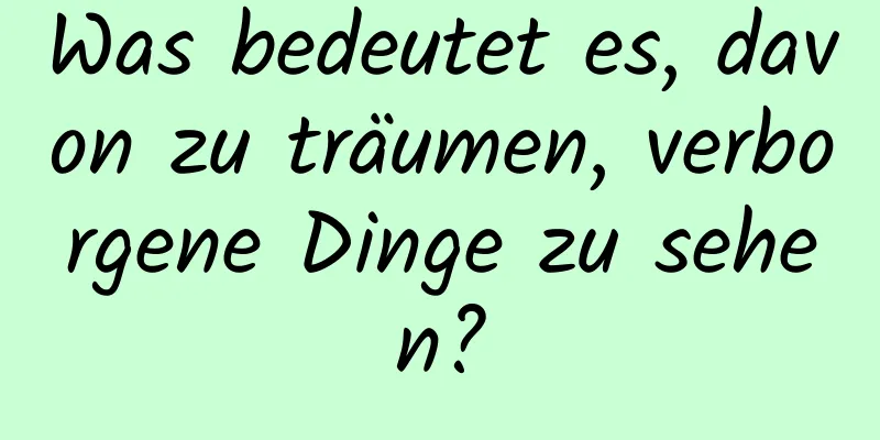 Was bedeutet es, davon zu träumen, verborgene Dinge zu sehen?