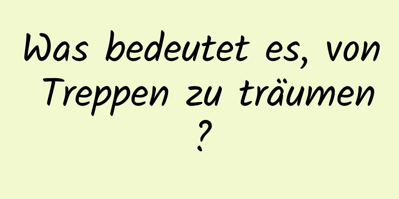 Was bedeutet es, von Treppen zu träumen?