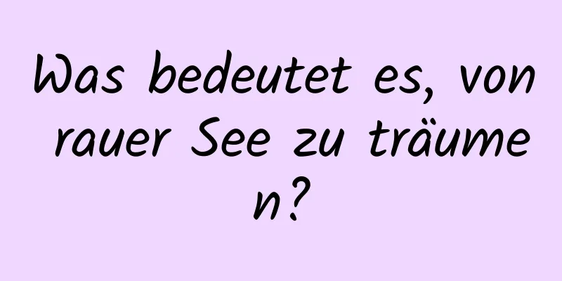 Was bedeutet es, von rauer See zu träumen?