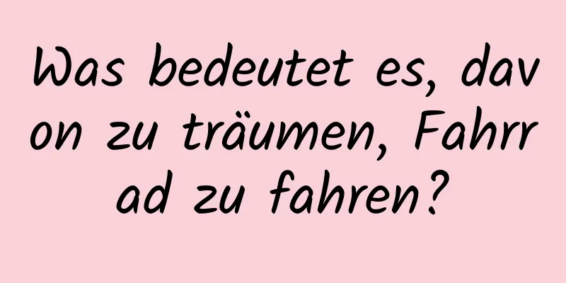 Was bedeutet es, davon zu träumen, Fahrrad zu fahren?