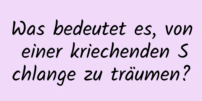 Was bedeutet es, von einer kriechenden Schlange zu träumen?