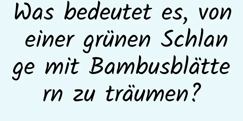 Was bedeutet es, von einer grünen Schlange mit Bambusblättern zu träumen?