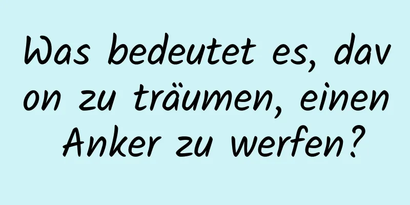 Was bedeutet es, davon zu träumen, einen Anker zu werfen?