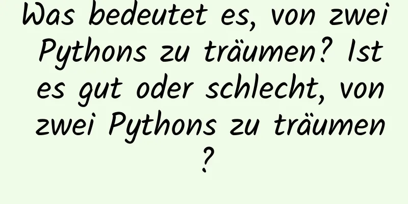 Was bedeutet es, von zwei Pythons zu träumen? Ist es gut oder schlecht, von zwei Pythons zu träumen?