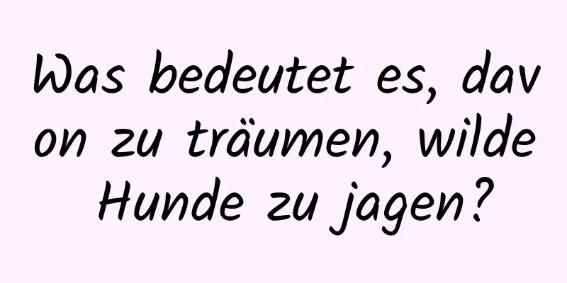 Was bedeutet es, davon zu träumen, wilde Hunde zu jagen?