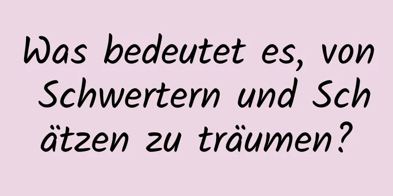 Was bedeutet es, von Schwertern und Schätzen zu träumen?