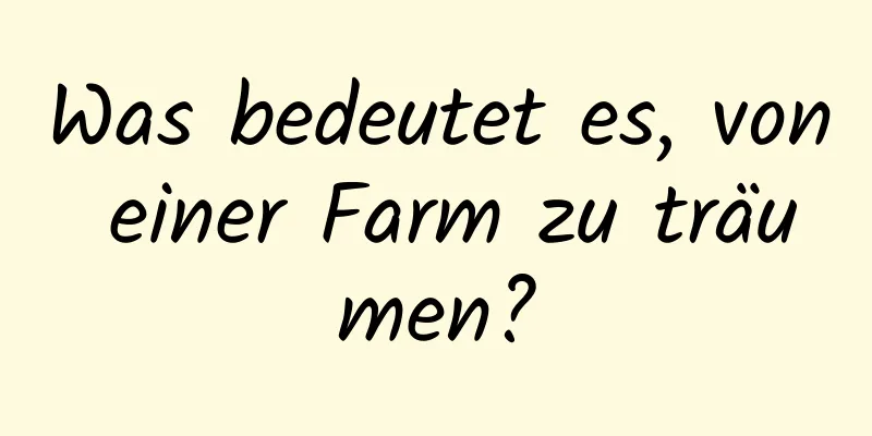 Was bedeutet es, von einer Farm zu träumen?