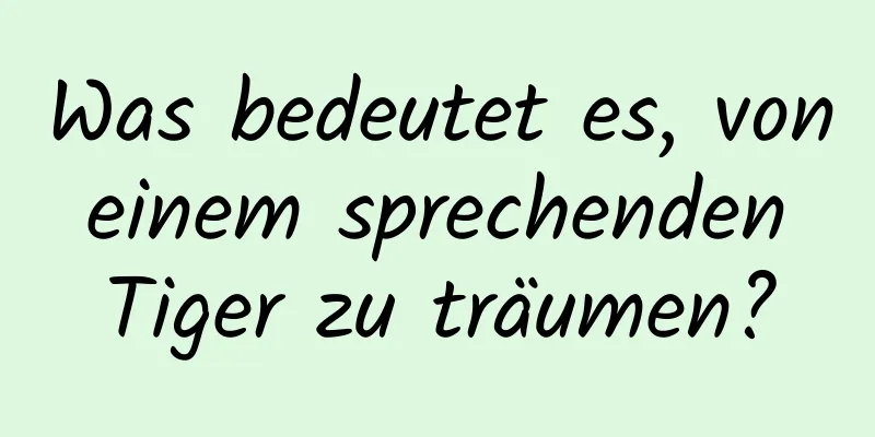 Was bedeutet es, von einem sprechenden Tiger zu träumen?