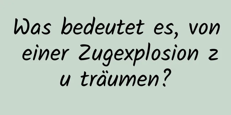 Was bedeutet es, von einer Zugexplosion zu träumen?