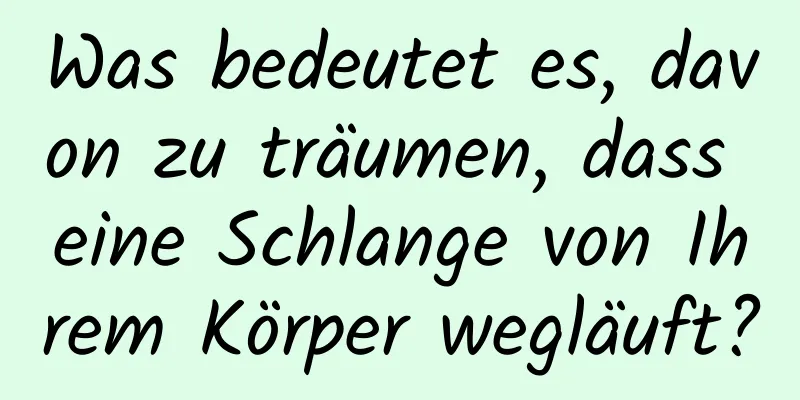 Was bedeutet es, davon zu träumen, dass eine Schlange von Ihrem Körper wegläuft?