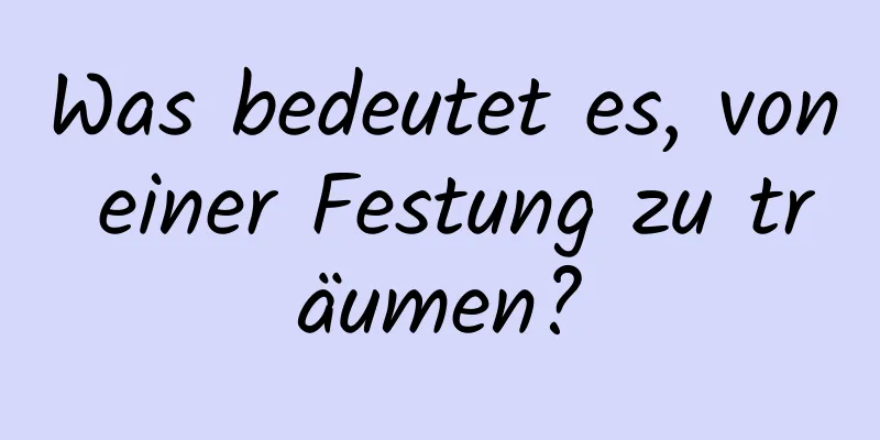 Was bedeutet es, von einer Festung zu träumen?