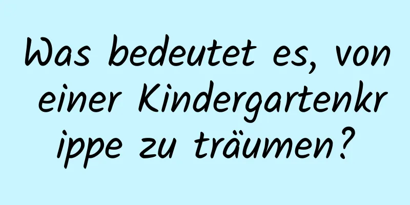 Was bedeutet es, von einer Kindergartenkrippe zu träumen?