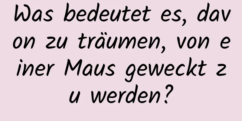 Was bedeutet es, davon zu träumen, von einer Maus geweckt zu werden?