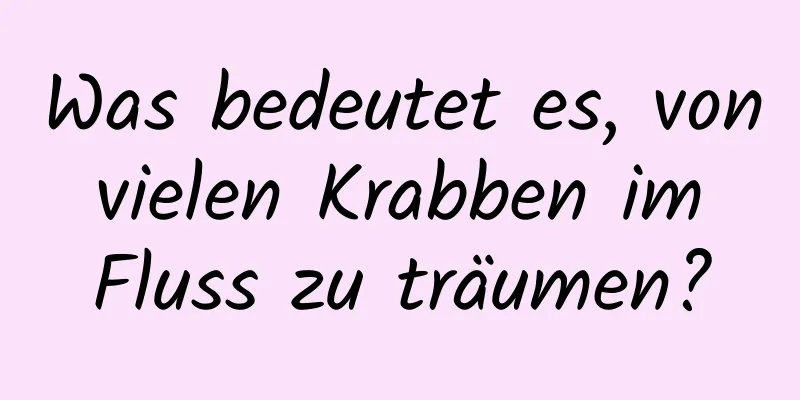 Was bedeutet es, von vielen Krabben im Fluss zu träumen?