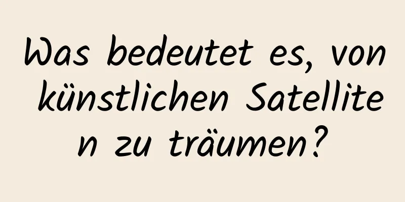 Was bedeutet es, von künstlichen Satelliten zu träumen?