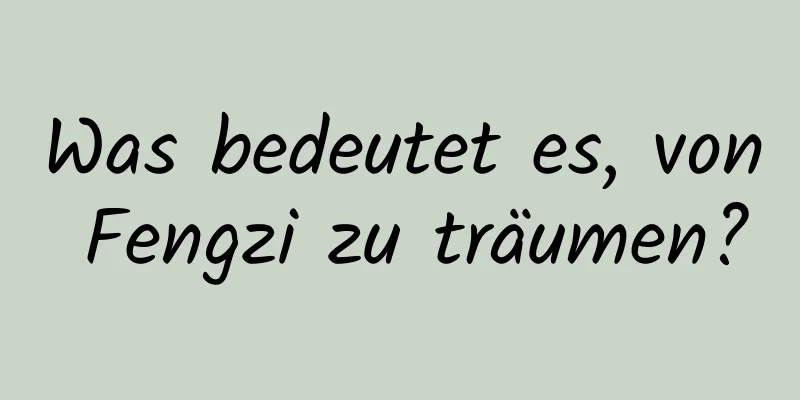 Was bedeutet es, von Fengzi zu träumen?