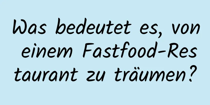 Was bedeutet es, von einem Fastfood-Restaurant zu träumen?