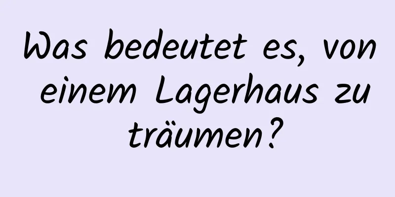 Was bedeutet es, von einem Lagerhaus zu träumen?