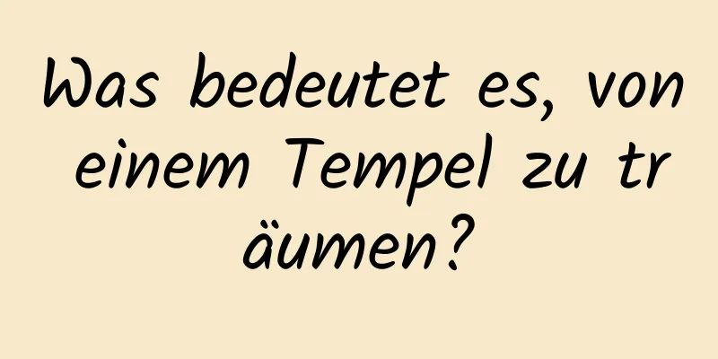 Was bedeutet es, von einem Tempel zu träumen?