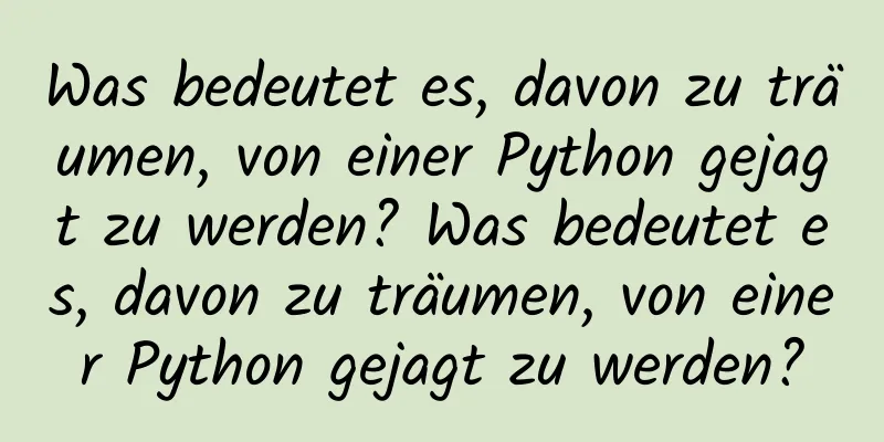 Was bedeutet es, davon zu träumen, von einer Python gejagt zu werden? Was bedeutet es, davon zu träumen, von einer Python gejagt zu werden?