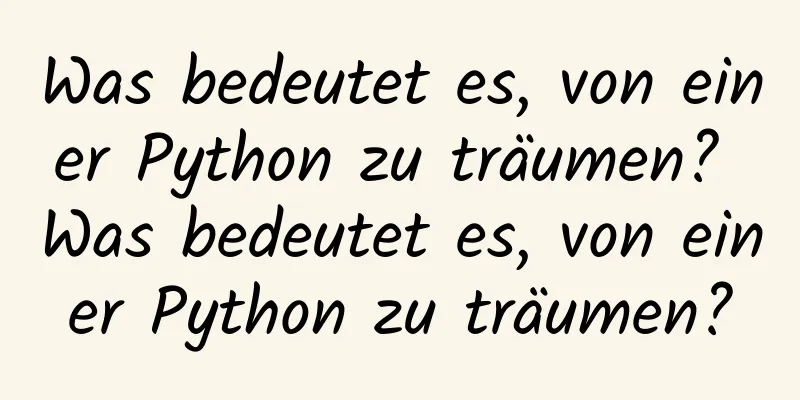 Was bedeutet es, von einer Python zu träumen? Was bedeutet es, von einer Python zu träumen?