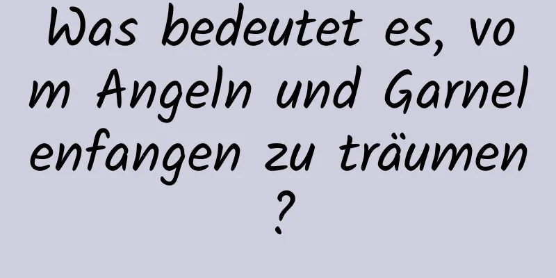 Was bedeutet es, vom Angeln und Garnelenfangen zu träumen?